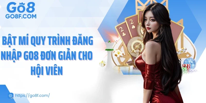 Bật mí quy trình đăng nhập Go8 đơn giản cho hội viên