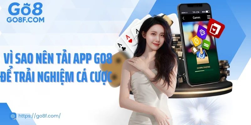 Vì sao nên tải app Go8 để trải nghiệm cá cược